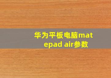 华为平板电脑matepad air参数